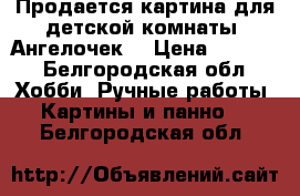 Продается картина для детской комнаты “Ангелочек“ › Цена ­ 1 000 - Белгородская обл. Хобби. Ручные работы » Картины и панно   . Белгородская обл.